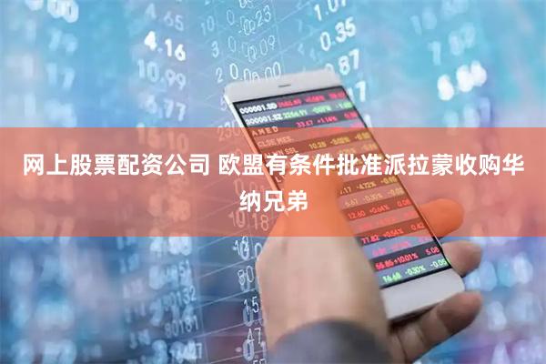 网上股票配资公司 欧盟有条件批准派拉蒙收购华纳兄弟
